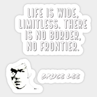 bruce lee | quotes | ‎life is wide, limitless. there is no border, no frontier Sticker